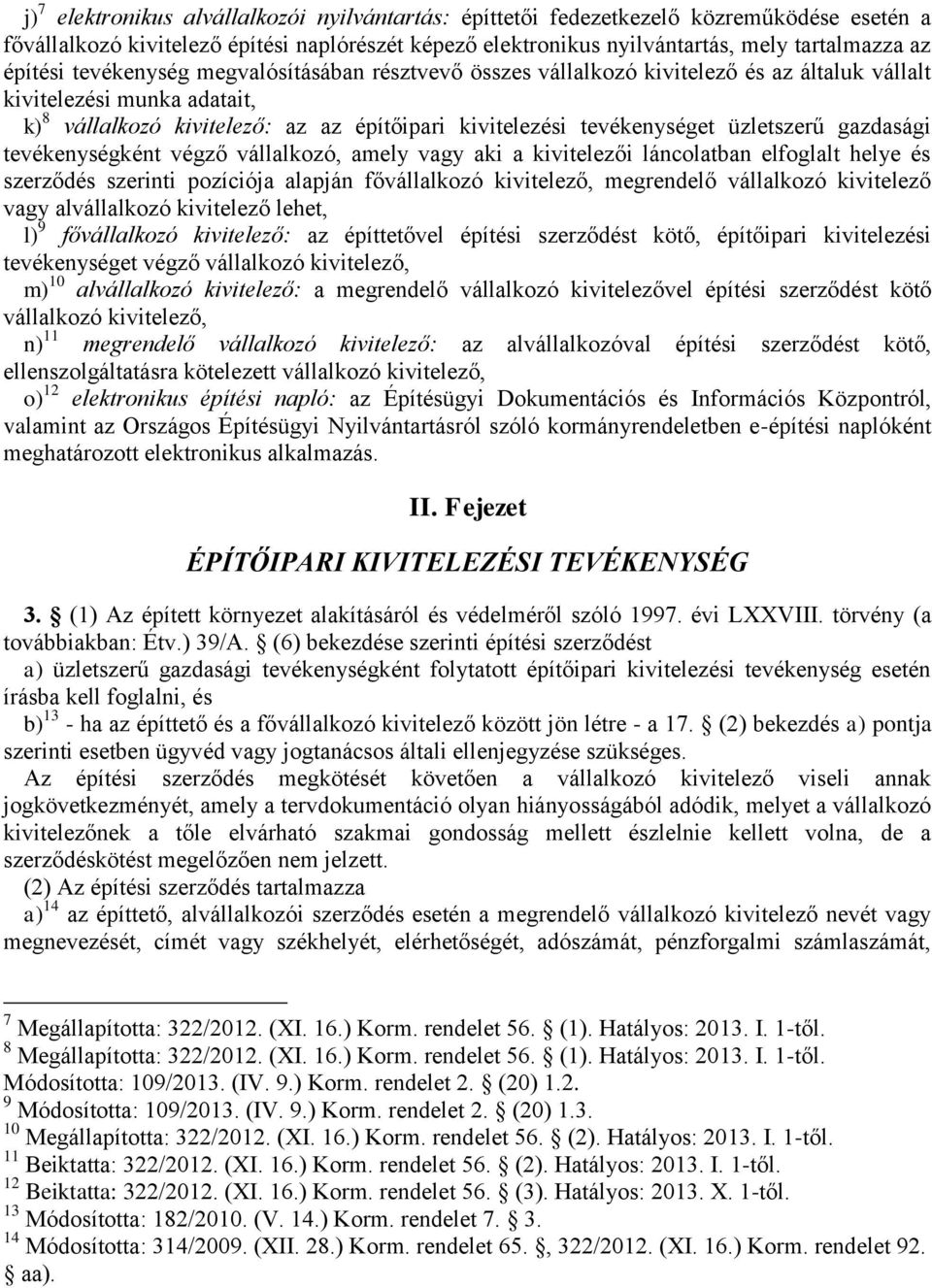 üzletszerű gazdasági tevékenységként végző vállalkozó, amely vagy aki a kivitelezői láncolatban elfoglalt helye és szerződés szerinti pozíciója alapján fővállalkozó kivitelező, megrendelő vállalkozó