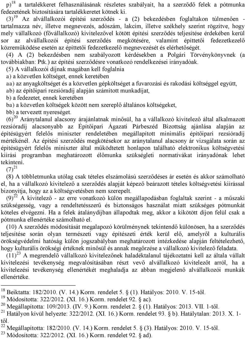 (fővállalkozó) kivitelezővel kötött építési szerződés teljesítése érdekében kerül sor az alvállalkozói építési szerződés megkötésére, valamint építtetői fedezetkezelő közreműködése esetén az