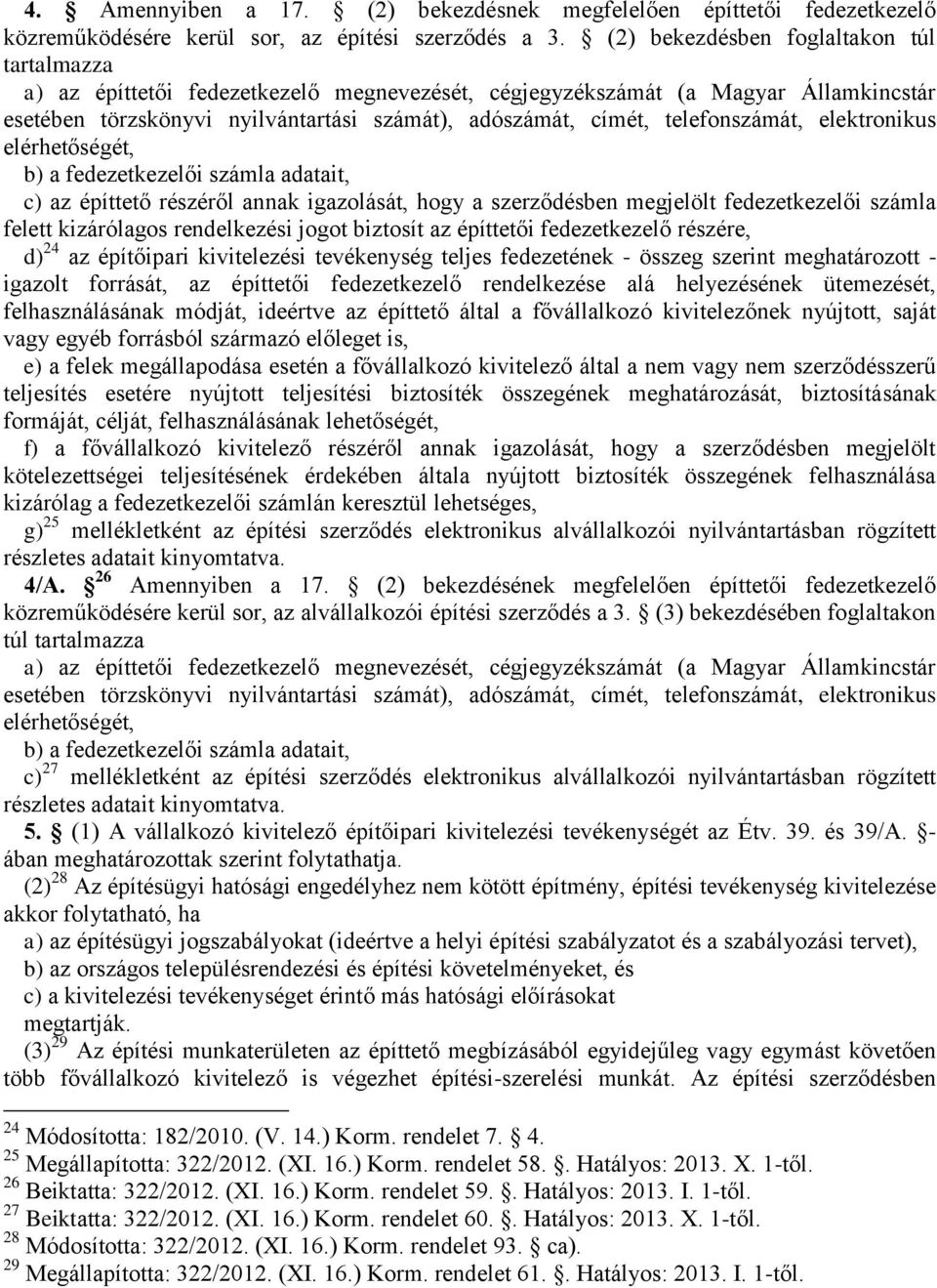 telefonszámát, elektronikus elérhetőségét, b) a fedezetkezelői számla adatait, c) az építtető részéről annak igazolását, hogy a szerződésben megjelölt fedezetkezelői számla felett kizárólagos