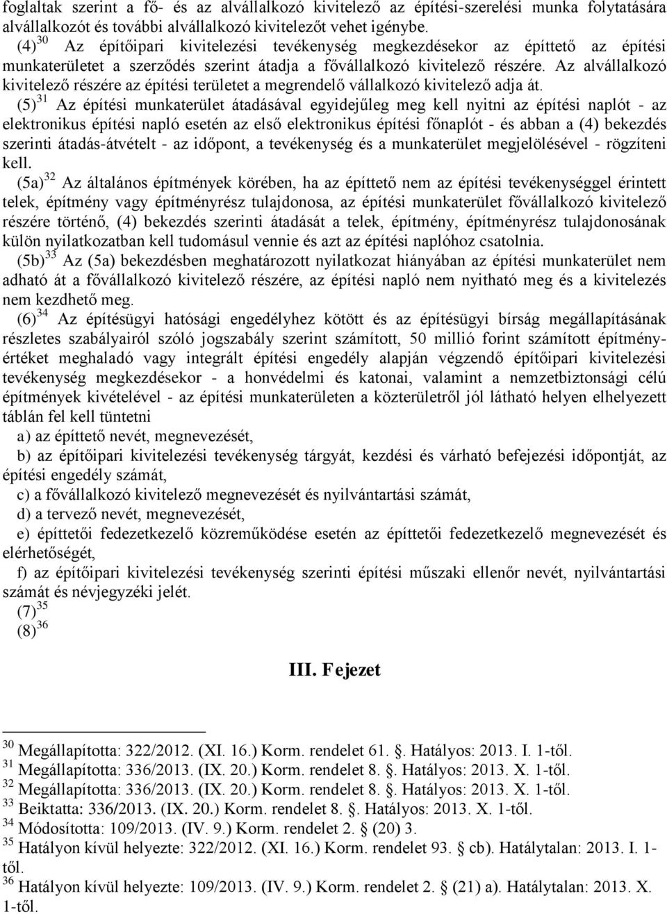 Az alvállalkozó kivitelező részére az építési területet a megrendelő vállalkozó kivitelező adja át.