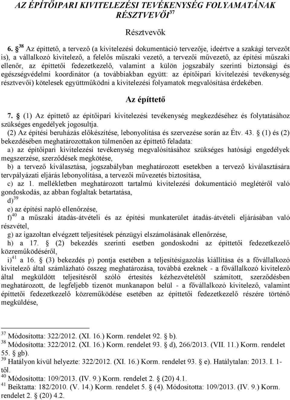 az építtetői fedezetkezelő, valamint a külön jogszabály szerinti biztonsági és egészségvédelmi koordinátor (a továbbiakban együtt: az építőipari kivitelezési tevékenység résztvevői) kötelesek
