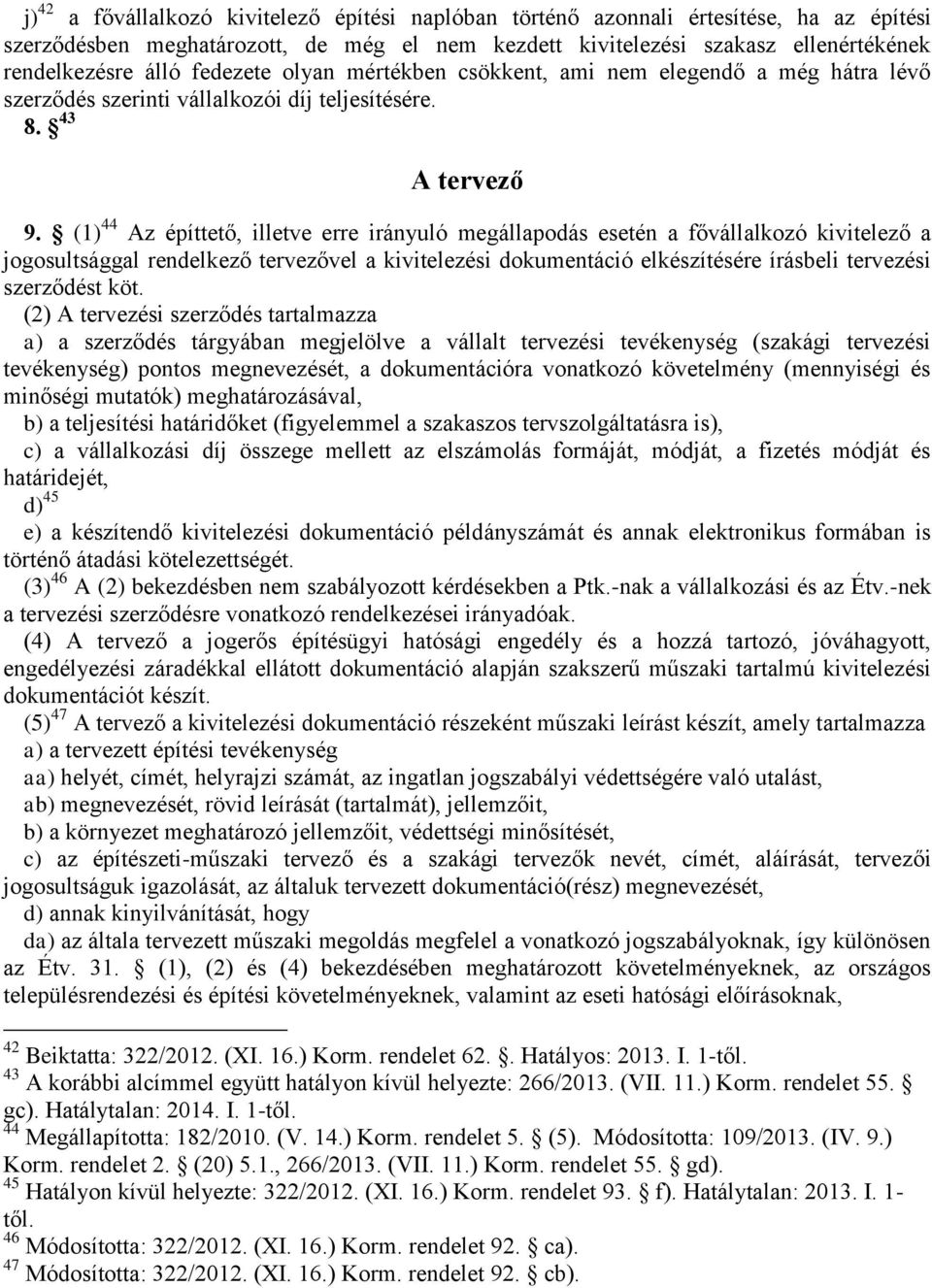 (1) 44 Az építtető, illetve erre irányuló megállapodás esetén a fővállalkozó kivitelező a jogosultsággal rendelkező tervezővel a kivitelezési dokumentáció elkészítésére írásbeli tervezési szerződést