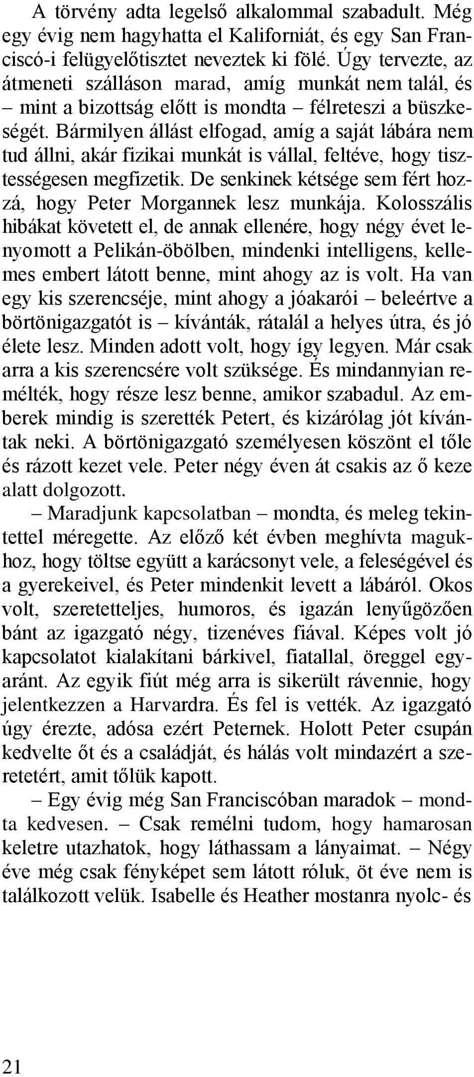 Bármilyen állást elfogad, amíg a saját lábára nem tud állni, akár fizikai munkát is vállal, feltéve, hogy tisztességesen megfizetik.