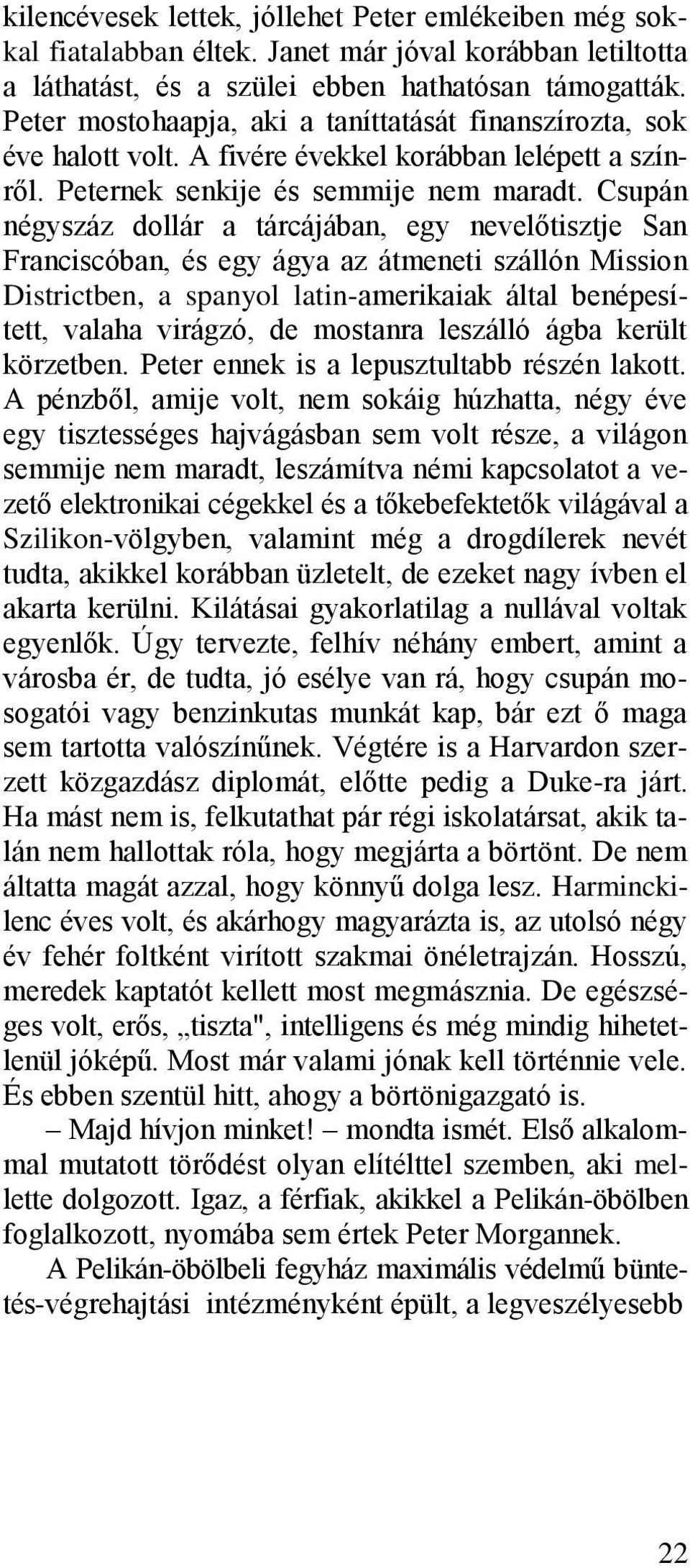 Csupán négyszáz dollár a tárcájában, egy nevelőtisztje San Franciscóban, és egy ágya az átmeneti szállón Mission Districtben, a spanyol latin-amerikaiak által benépesített, valaha virágzó, de