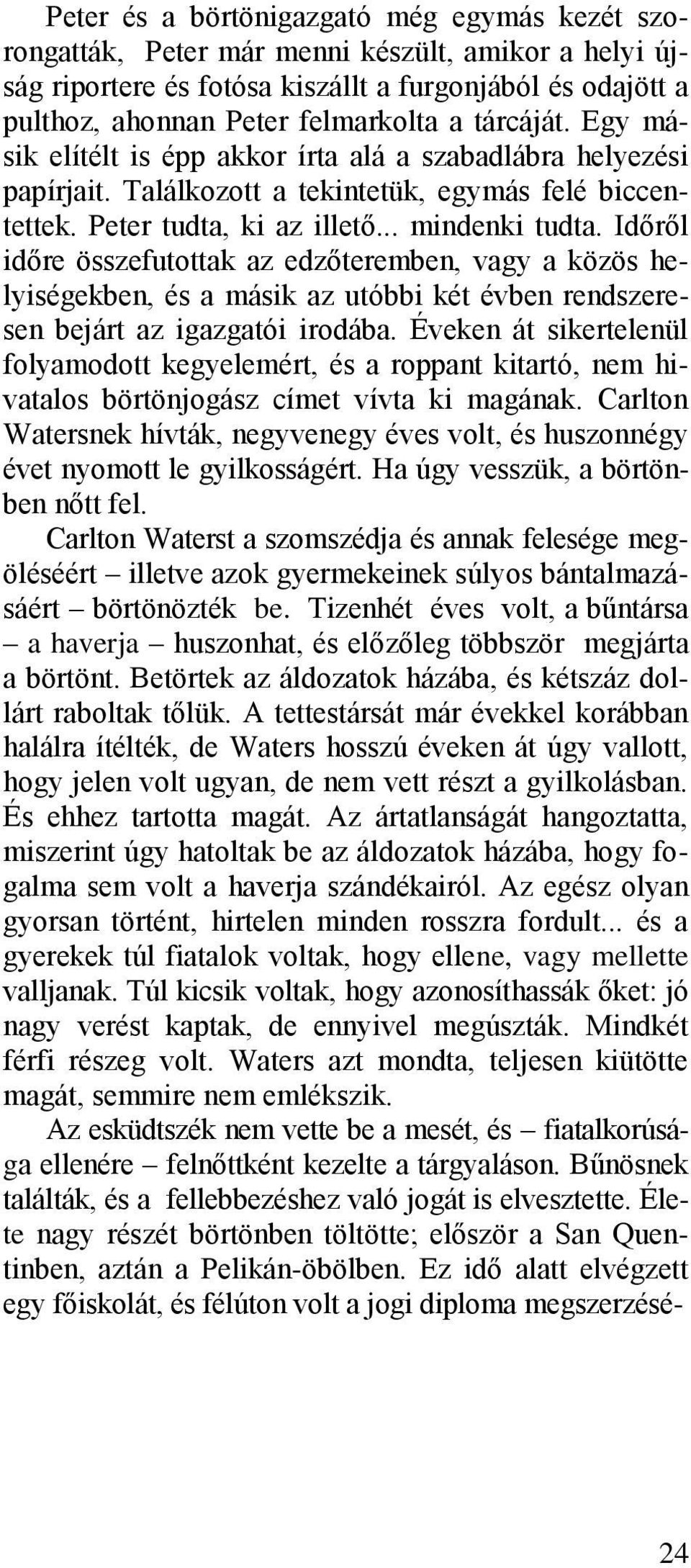 Időről időre összefutottak az edzőteremben, vagy a közös helyiségekben, és a másik az utóbbi két évben rendszeresen bejárt az igazgatói irodába.