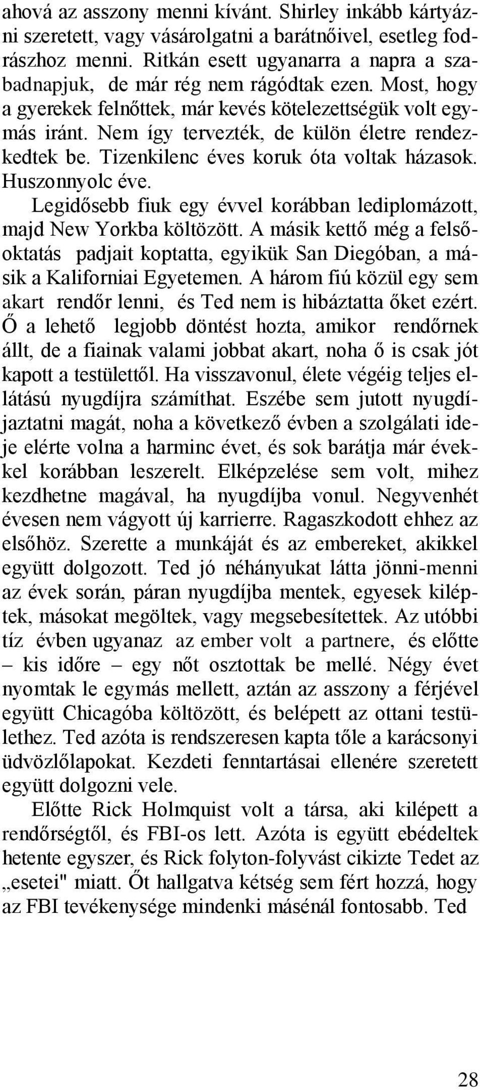 Nem így tervezték, de külön életre rendezkedtek be. Tizenkilenc éves koruk óta voltak házasok. Huszonnyolc éve. Legidősebb fiuk egy évvel korábban lediplomázott, majd New Yorkba költözött.