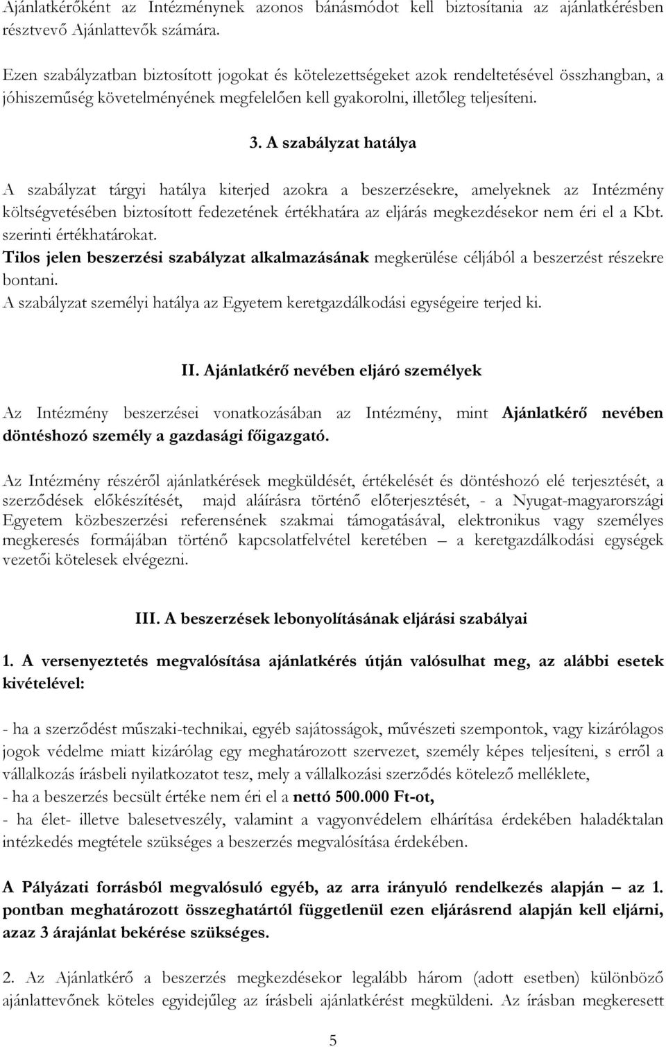 A szabályzat hatálya A szabályzat tárgyi hatálya kiterjed azokra a beszerzésekre, amelyeknek az Intézmény költségvetésében biztosított fedezetének értékhatára az eljárás megkezdésekor nem éri el a