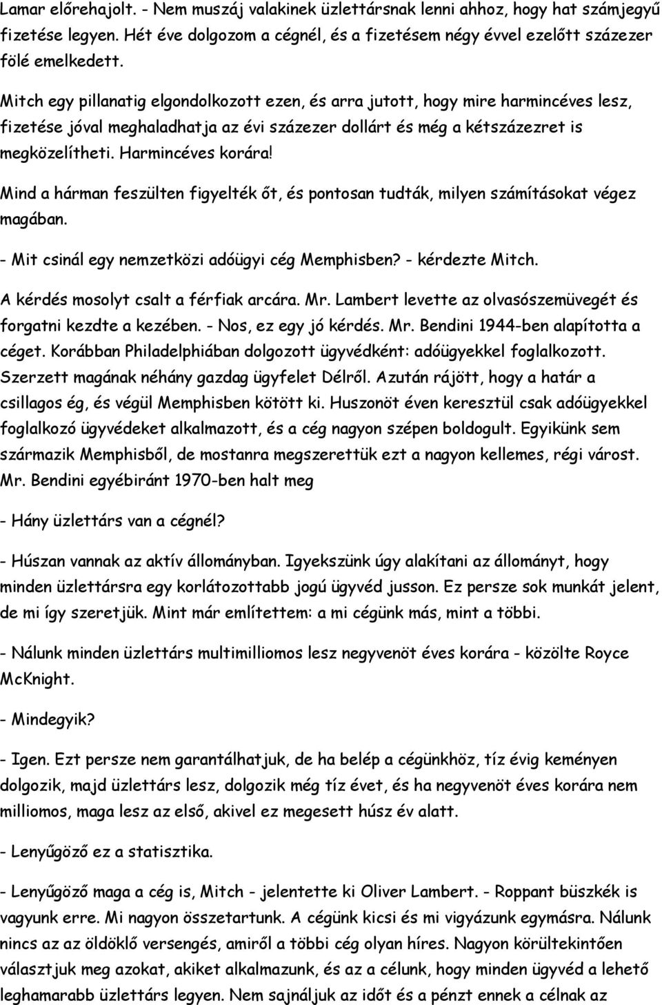 Mind a hárman feszülten figyelték őt, és pontosan tudták, milyen számításokat végez magában. - Mit csinál egy nemzetközi adóügyi cég Memphisben? - kérdezte Mitch.