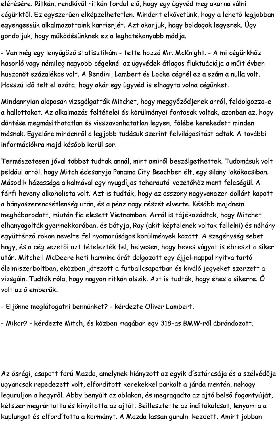 - Van még egy lenyűgöző statisztikám - tette hozzá Mr. McKnight. - A mi cégünkhöz hasonló vagy némileg nagyobb cégeknél az ügyvédek átlagos fluktuációja a műit évben huszonöt százalékos volt.