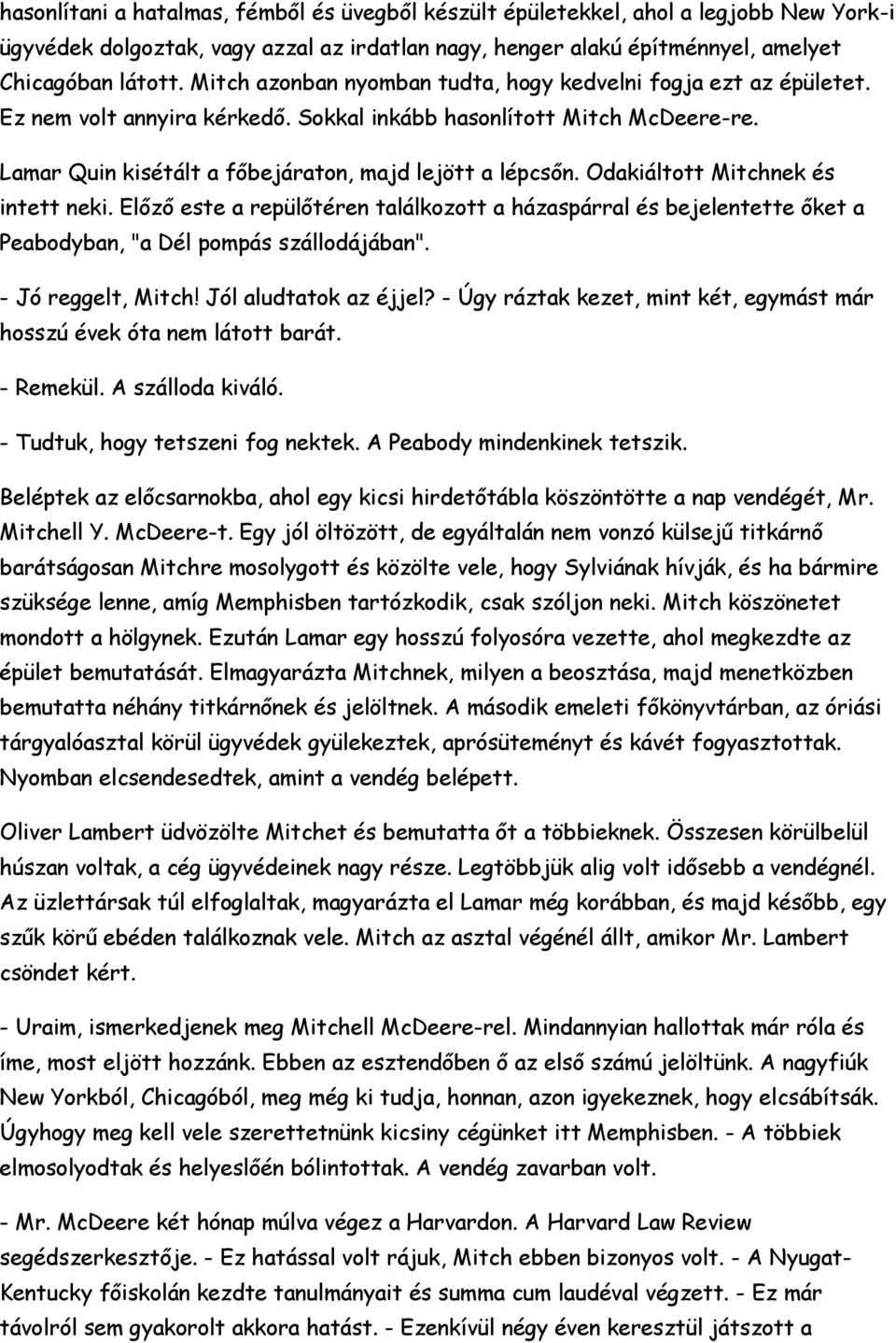 Odakiáltott Mitchnek és intett neki. Előző este a repülőtéren találkozott a házaspárral és bejelentette őket a Peabodyban, "a Dél pompás szállodájában". - Jó reggelt, Mitch! Jól aludtatok az éjjel?