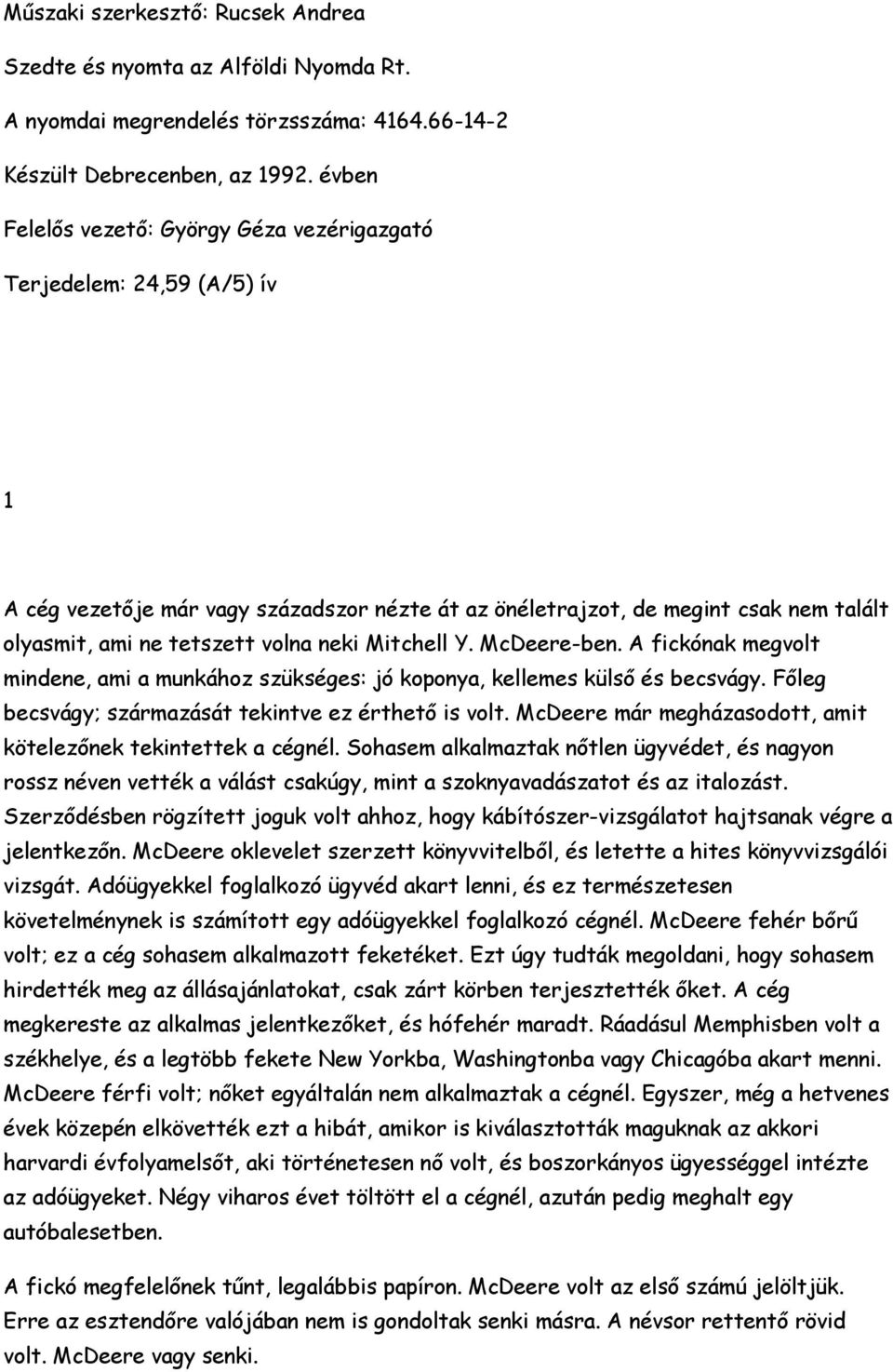 neki Mitchell Y. McDeere-ben. A fickónak megvolt mindene, ami a munkához szükséges: jó koponya, kellemes külső és becsvágy. Főleg becsvágy; származását tekintve ez érthető is volt.