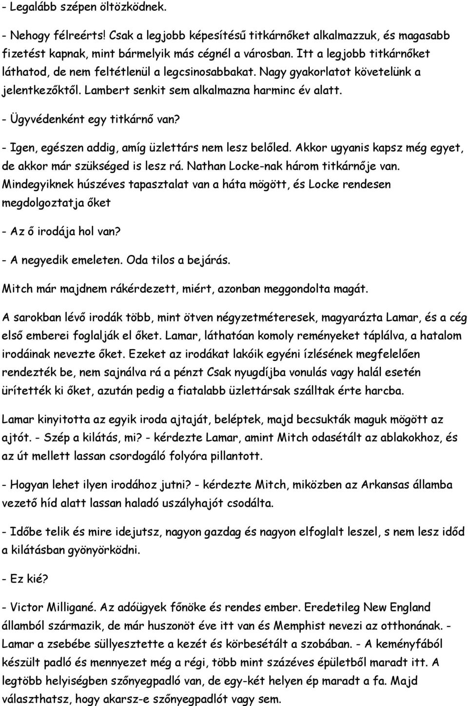 - Ügyvédenként egy titkárnő van? - Igen, egészen addig, amíg üzlettárs nem lesz belőled. Akkor ugyanis kapsz még egyet, de akkor már szükséged is lesz rá. Nathan Locke-nak három titkárnője van.