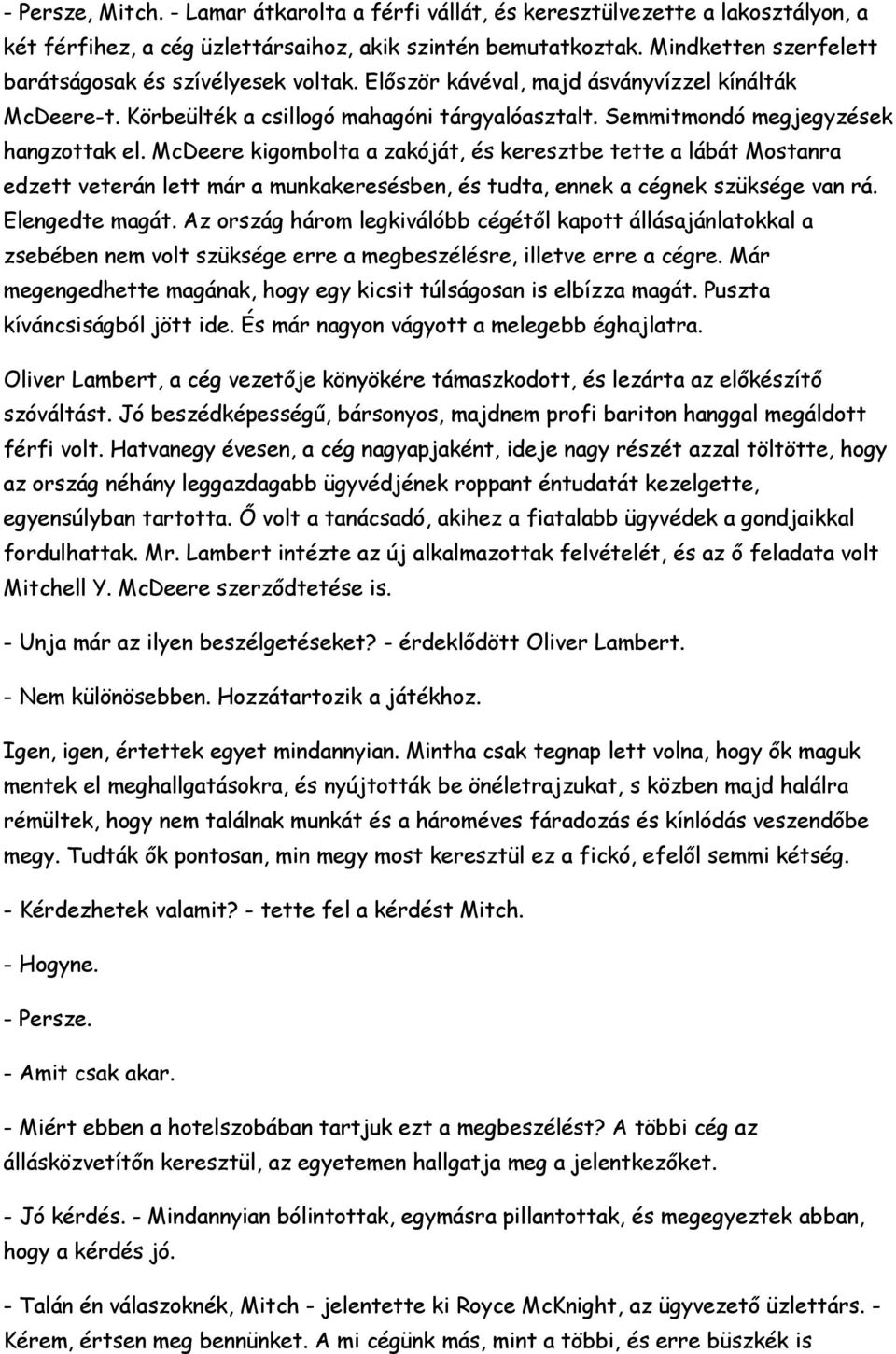 McDeere kigombolta a zakóját, és keresztbe tette a lábát Mostanra edzett veterán lett már a munkakeresésben, és tudta, ennek a cégnek szüksége van rá. Elengedte magát.