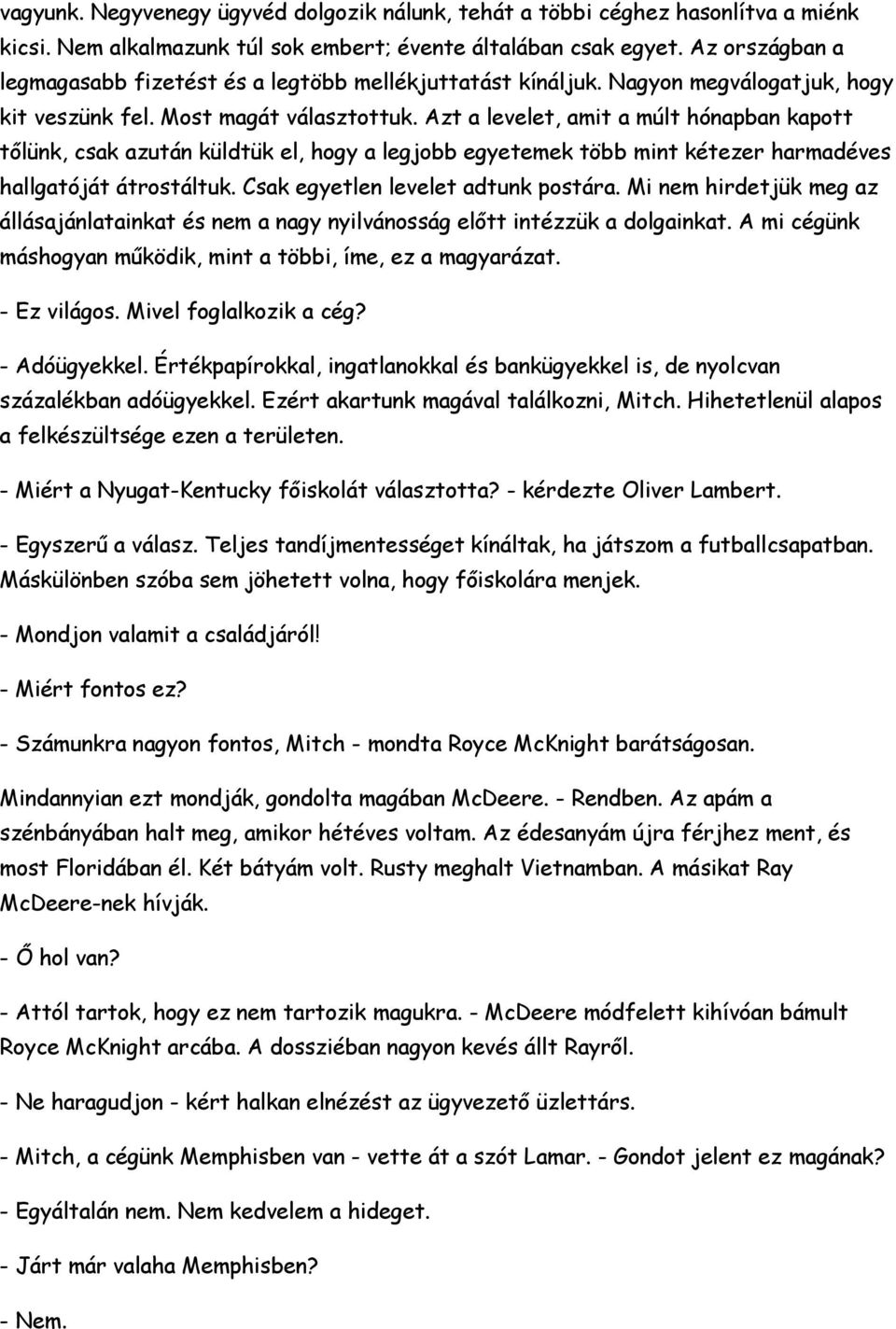 Azt a levelet, amit a múlt hónapban kapott tőlünk, csak azután küldtük el, hogy a legjobb egyetemek több mint kétezer harmadéves hallgatóját átrostáltuk. Csak egyetlen levelet adtunk postára.