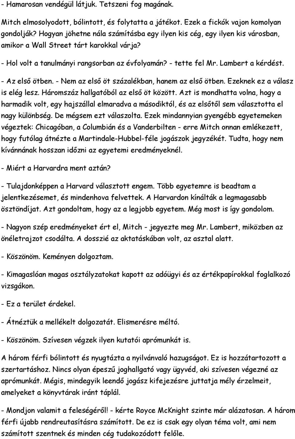 - Az első ötben. - Nem az első öt százalékban, hanem az első ötben. Ezeknek ez a válasz is elég lesz. Háromszáz hallgatóból az első öt között.