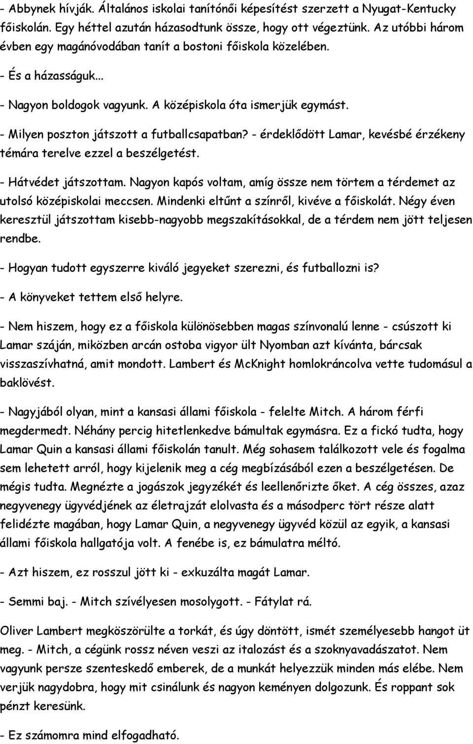 - Milyen poszton játszott a futballcsapatban? - érdeklődött Lamar, kevésbé érzékeny témára terelve ezzel a beszélgetést. - Hátvédet játszottam.