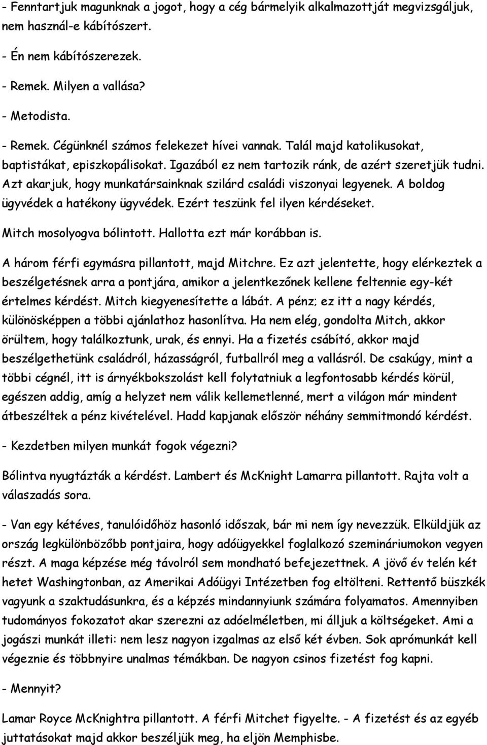 A boldog ügyvédek a hatékony ügyvédek. Ezért teszünk fel ilyen kérdéseket. Mitch mosolyogva bólintott. Hallotta ezt már korábban is. A három férfi egymásra pillantott, majd Mitchre.