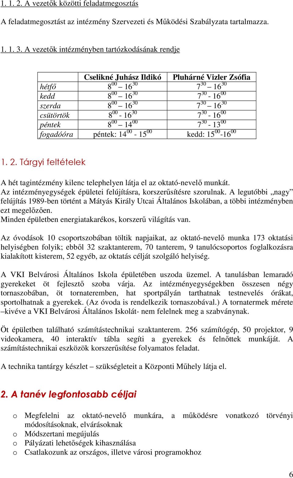 30-16 00 péntek 8 00 14 00 7 30-13 00 fogadóóra péntek: 14 00-15 00 kedd: 15 00-16 00 1. 2. Tárgyi feltételek A hét tagintézmény kilenc telephelyen látja el az oktató-nevelő munkát.