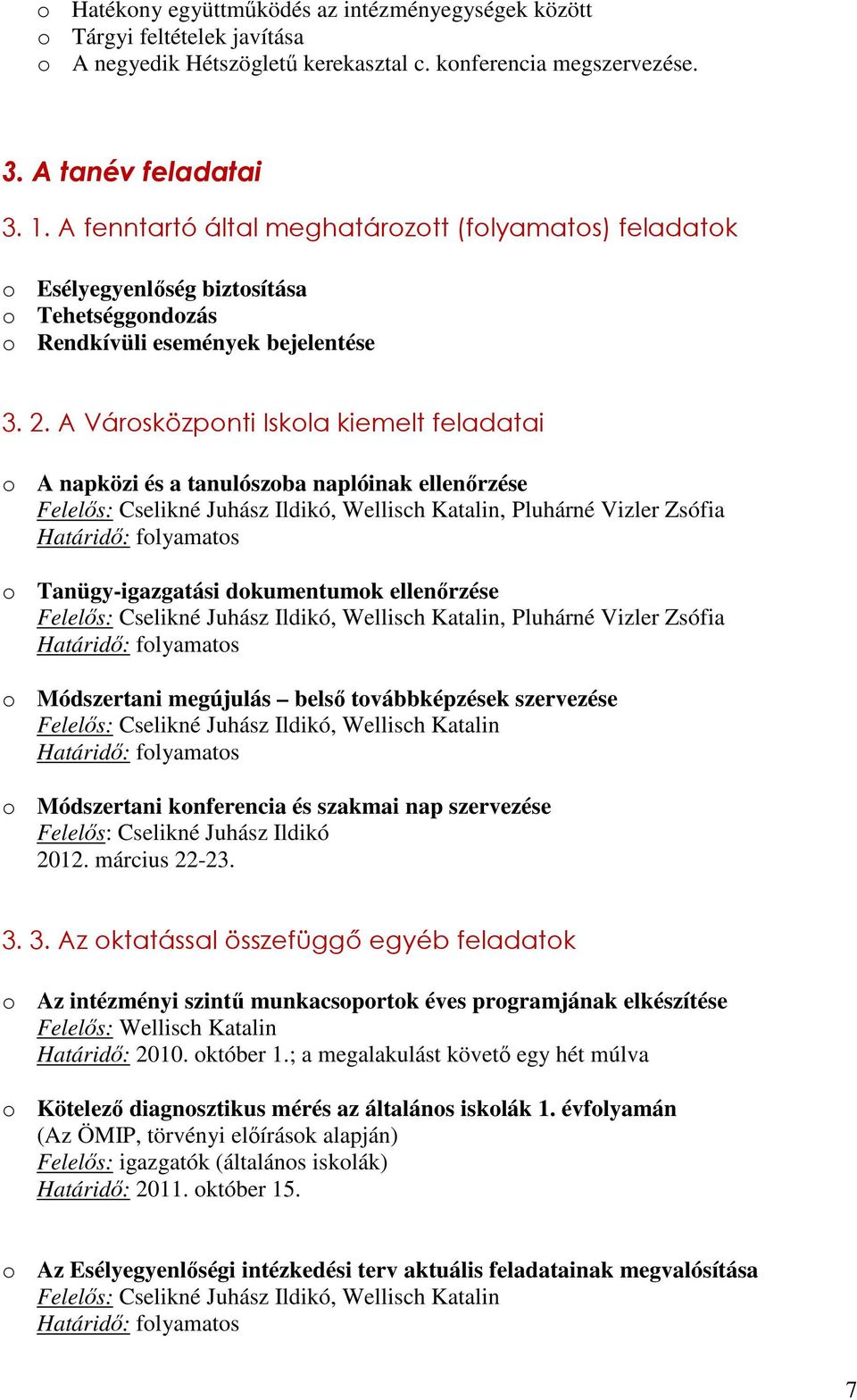 A Városközponti Iskola kiemelt feladatai o A napközi és a tanulószoba naplóinak ellenőrzése Felelős: Cselikné Juhász Ildikó, Wellisch Katalin, Pluhárné Vizler Zsófia o Tanügy-igazgatási dokumentumok