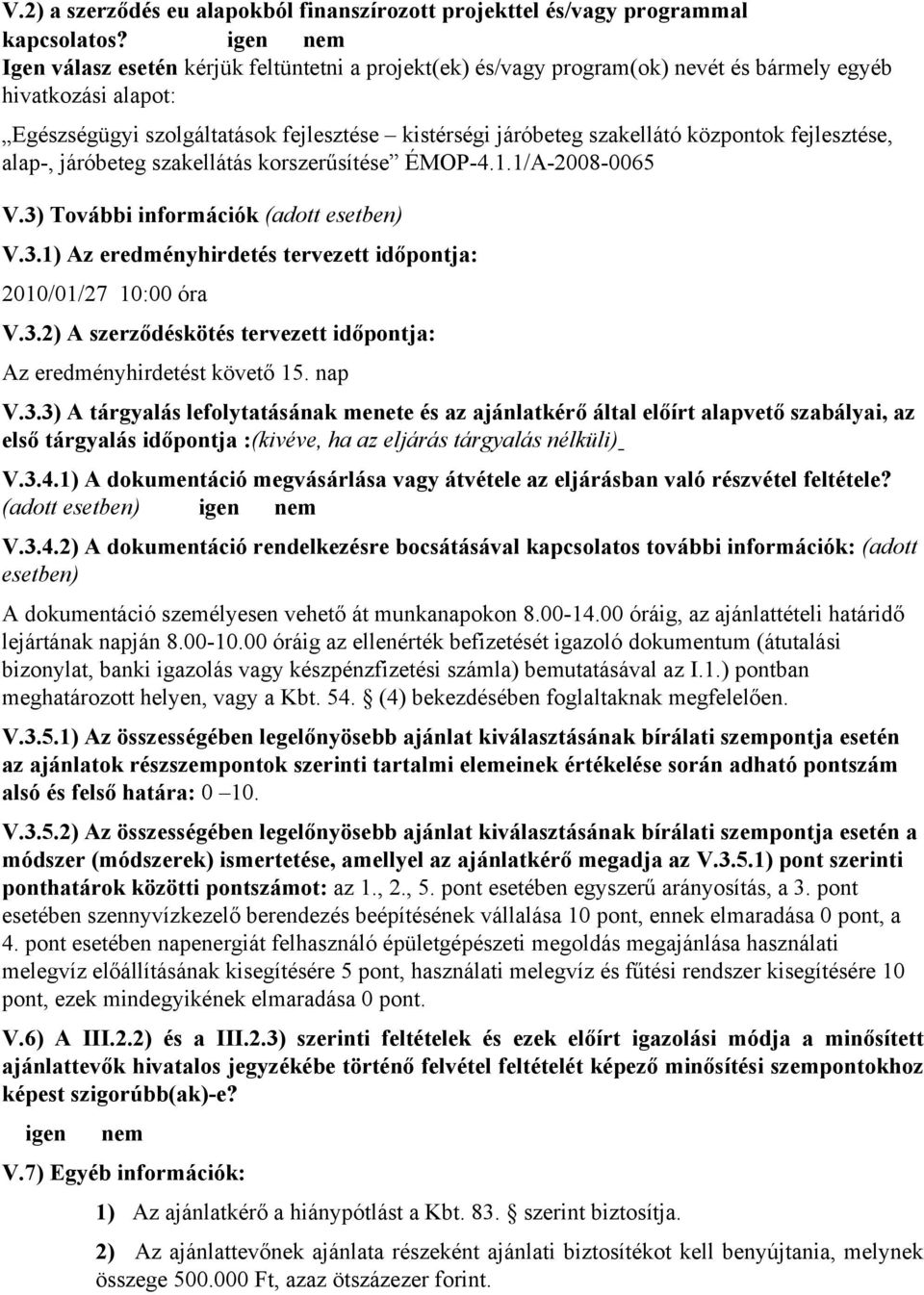 központok fejlesztése, alap-, járóbeteg szakellátás korszerűsítése ÉMOP-4.1.1/A-2008-0065 V.3) További információk (adott esetben) V.3.1) Az eredményhirdetés tervezett időpontja: 2010/01/27 10:00 óra V.