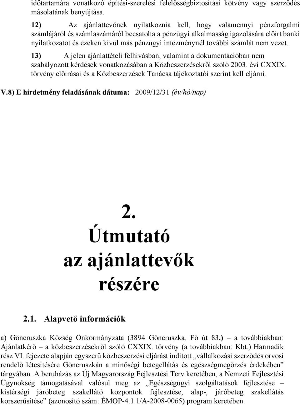 pénzügyi intézménynél további számlát nem vezet. 13) A jelen ajánlattételi felhívásban, valamint a dokumentációban nem szabályozott kérdések vonatkozásában a Közbeszerzésekről szóló 2003. évi CXXIX.