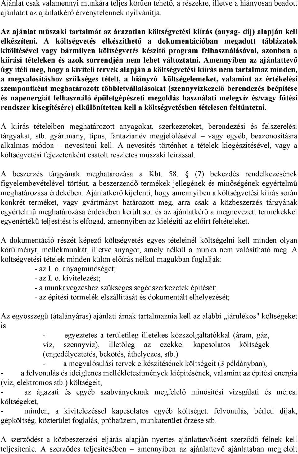 A költségvetés elkészíthető a dokumentációban megadott táblázatok kitöltésével vagy bármilyen költségvetés készítő program felhasználásával, azonban a kiírási tételeken és azok sorrendjén nem lehet