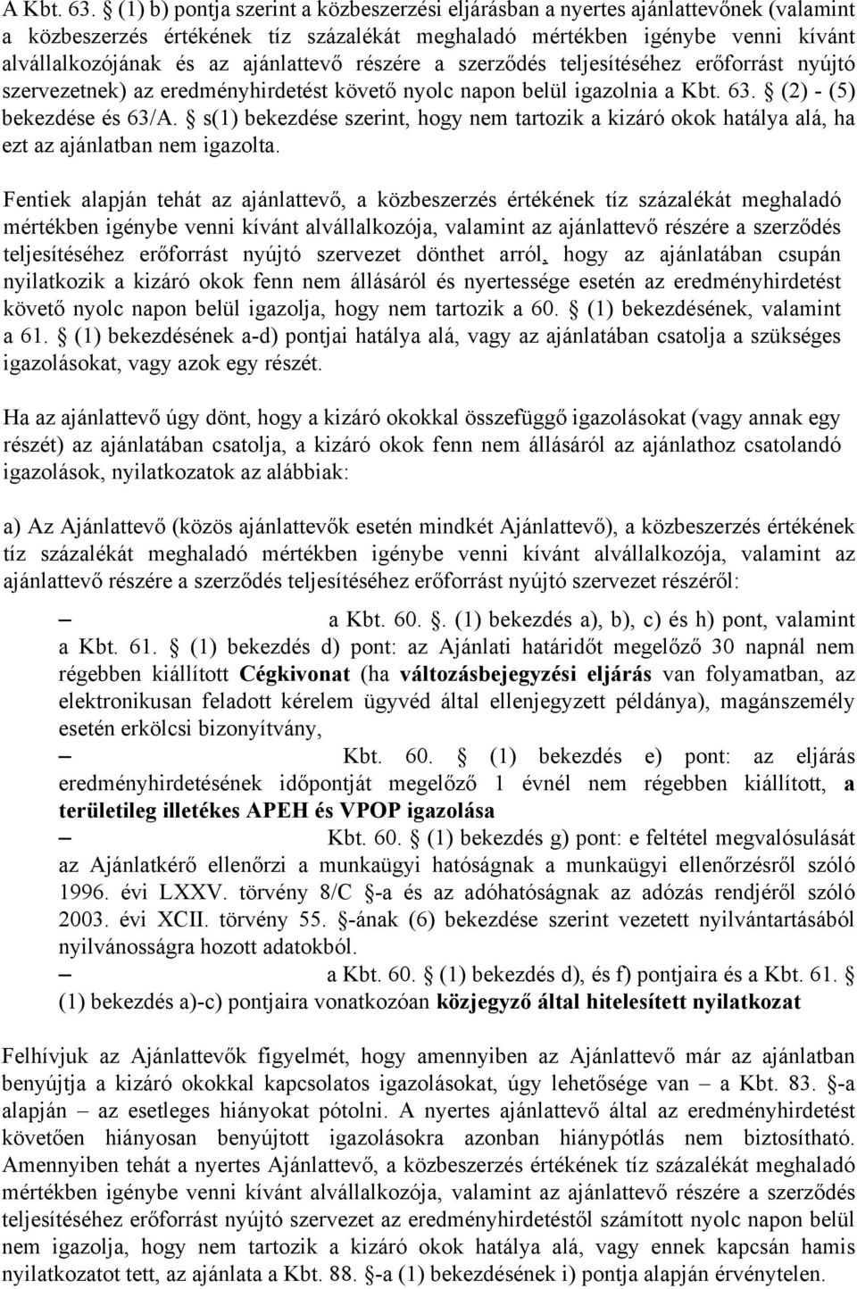 ajánlattevő részére a szerződés teljesítéséhez erőforrást nyújtó szervezetnek) az eredményhirdetést követő nyolc napon belül igazolnia a Kbt. 63. (2) - (5) bekezdése és 63/A.