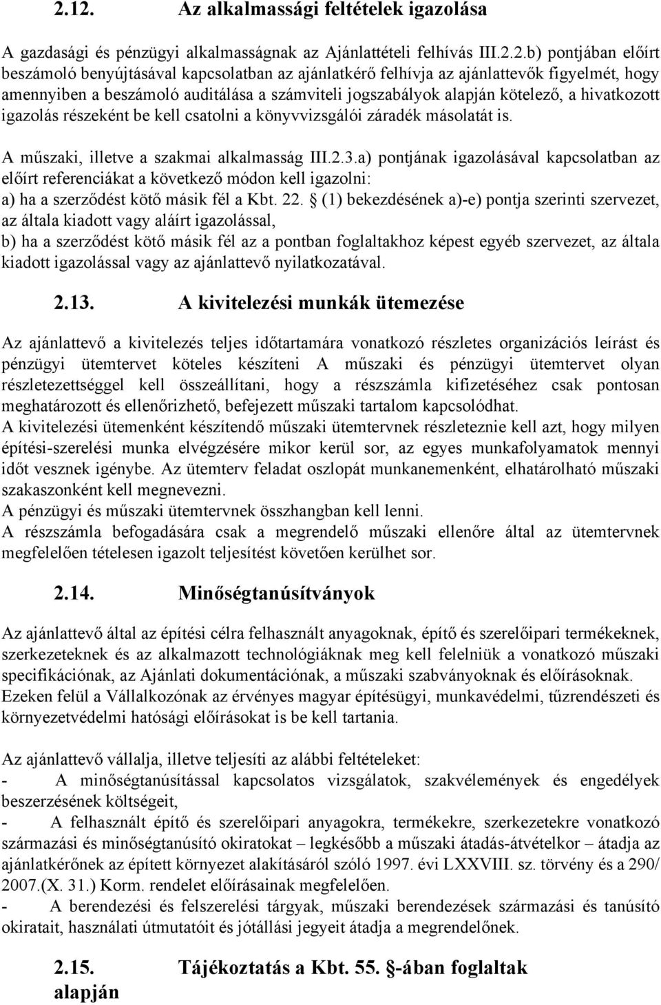 A műszaki, illetve a szakmai alkalmasság III.2.3.a) pontjának igazolásával kapcsolatban az előírt referenciákat a következő módon kell igazolni: a) ha a szerződést kötő másik fél a Kbt. 22.