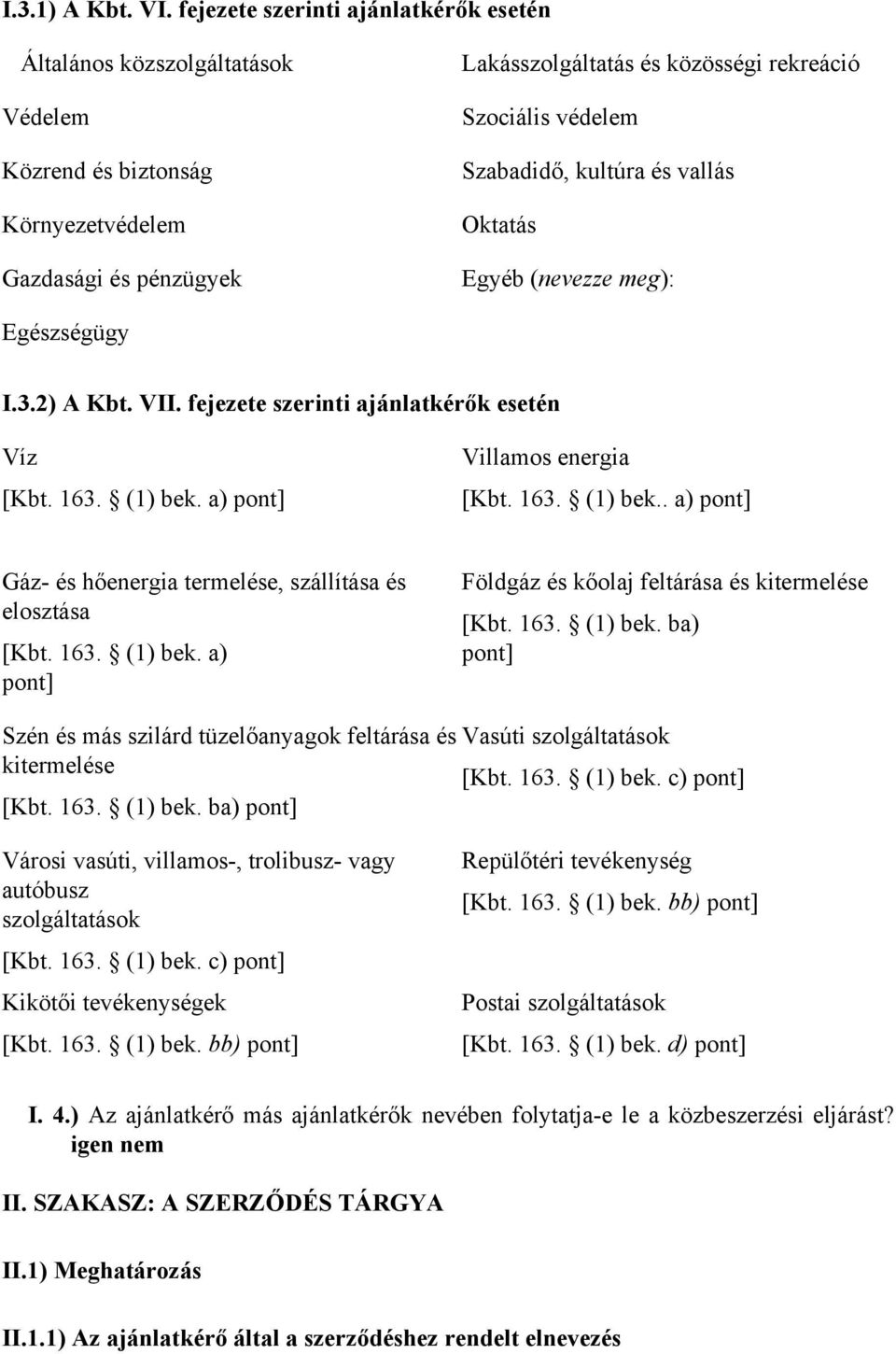 Szabadidő, kultúra és vallás Oktatás Egyéb (nevezze meg): Egészségügy I.3.2) A Kbt. VII. fejezete szerinti ajánlatkérők esetén Víz [Kbt. 163. (1) bek.