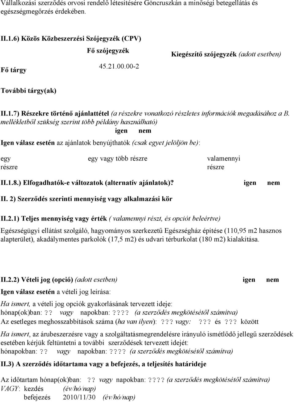 mellékletből szükség szerint több példány használható) igen nem Igen válasz esetén az ajánlatok benyújthatók (csak egyet jelöljön be): egy részre egy vagy több részre valamennyi részre II.1.8.