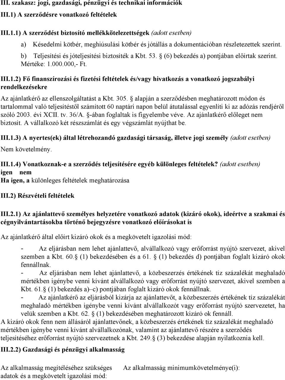 b) Teljesítési és jóteljesítési biztosíték a Kbt. 53. (6) bekezdés a) pontjában előírtak szerint. Mértéke: 1.