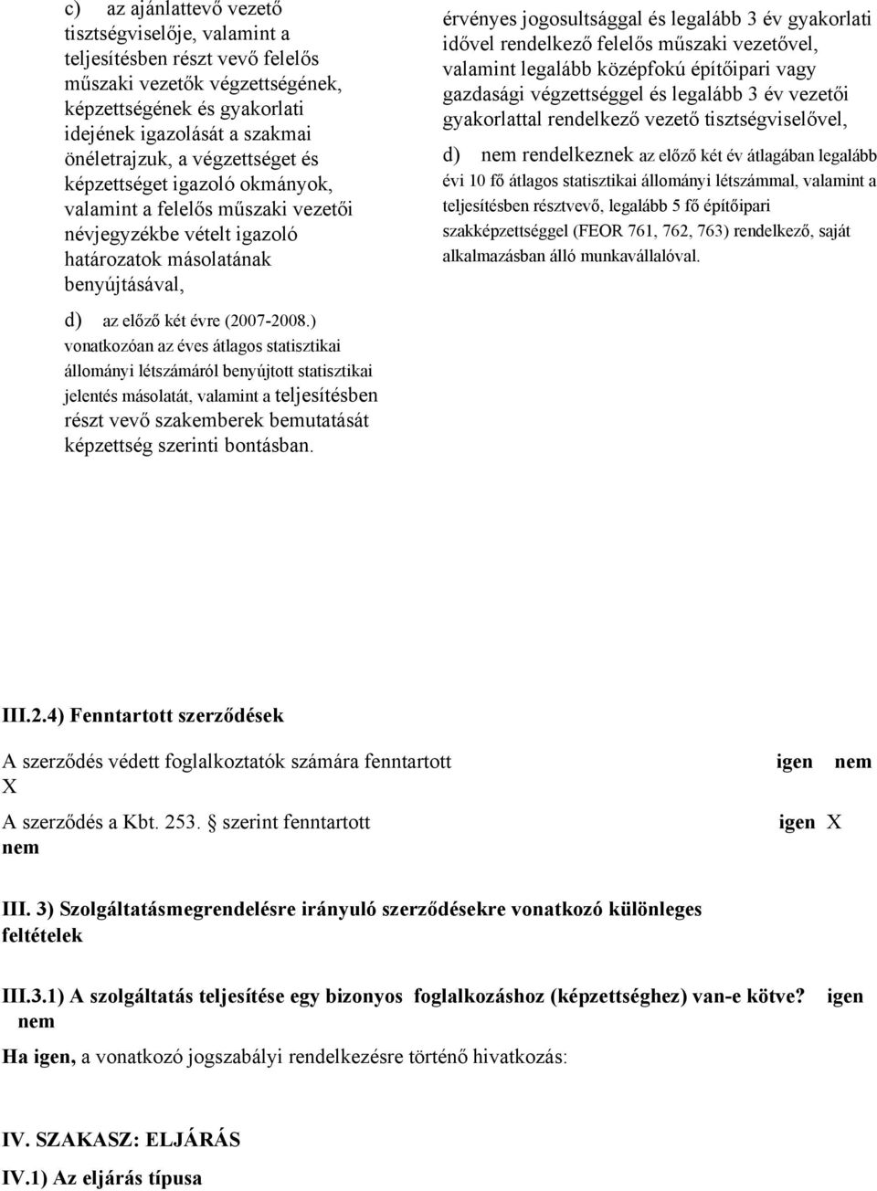 gyakorlati idővel rendelkező felelős műszaki vezetővel, valamint legalább középfokú építőipari vagy gazdasági végzettséggel és legalább 3 év vezetői gyakorlattal rendelkező vezető tisztségviselővel,