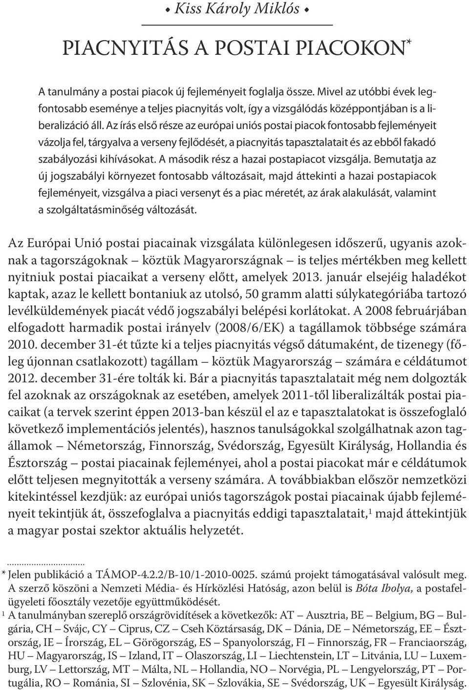 Az írás első része az európai uniós postai piacok fontosabb fejleményeit vázolja fel, tárgyalva a verseny fejlődését, a piacnyitás tapasztalatait és az ebből fakadó szabályozási kihívásokat.