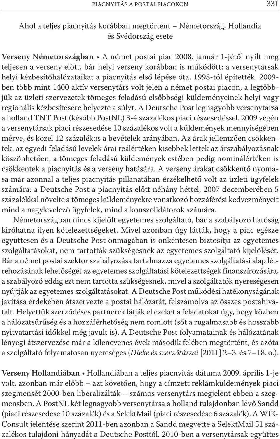 2009- ben több mint 1400 aktív versenytárs volt jelen a német postai piacon, a legtöbbjük az üzleti szervezetek tömeges feladású elsőbbségi küldeményeinek helyi vagy regionális kézbesítésére helyezte