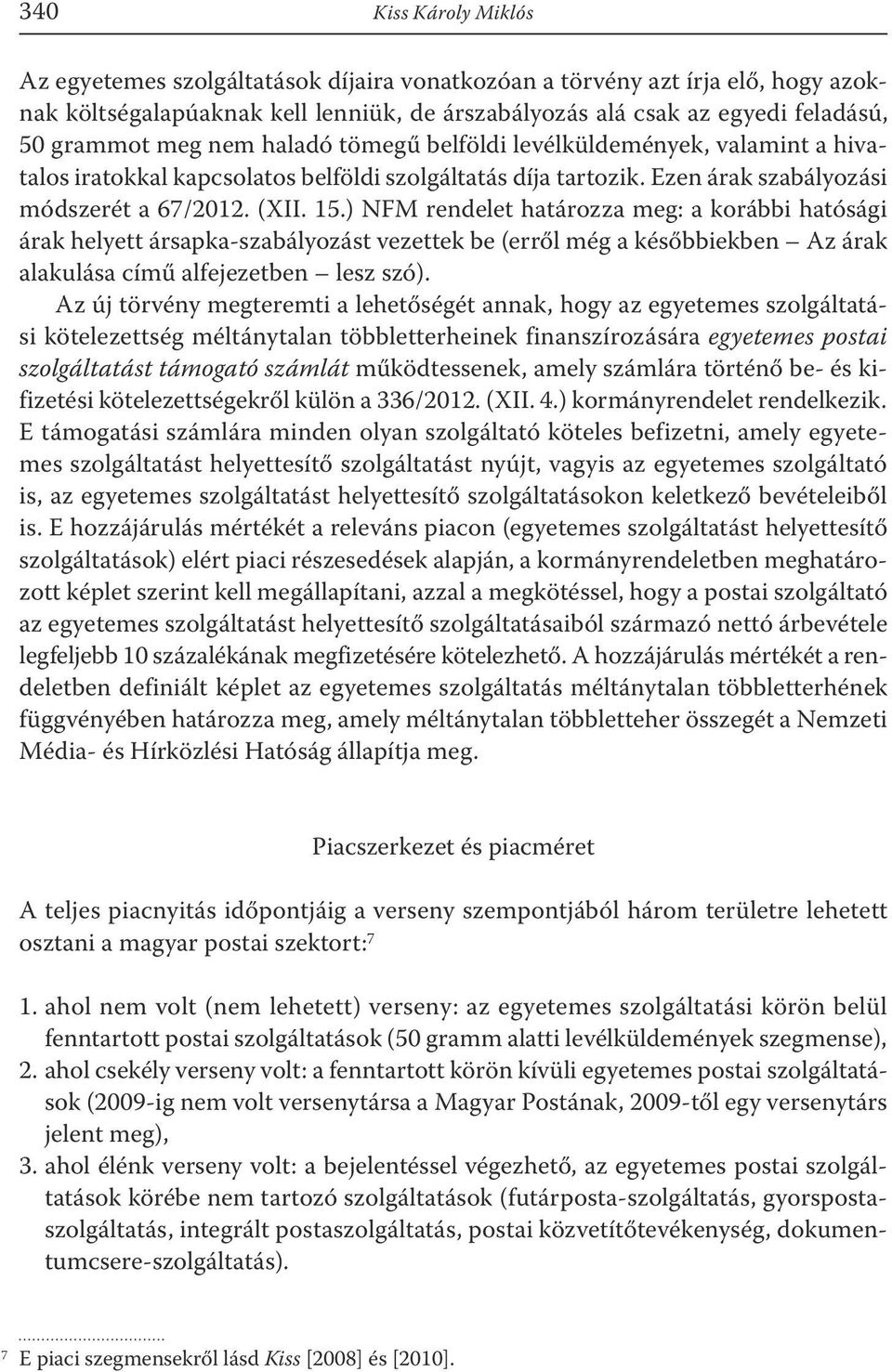 ) NFM rendelet határozza meg: a korábbi hatósági árak helyett ársapka-szabályozást vezettek be (erről még a későbbiekben Az árak alakulása című alfejezetben lesz szó).