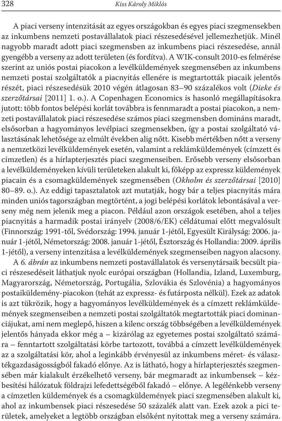 A WIK-consult 2010-es felmérése szerint az uniós postai piacokon a levélküldemények szegmensében az inkumbens nemzeti postai szolgáltatók a piacnyitás ellenére is megtartották piacaik jelentős