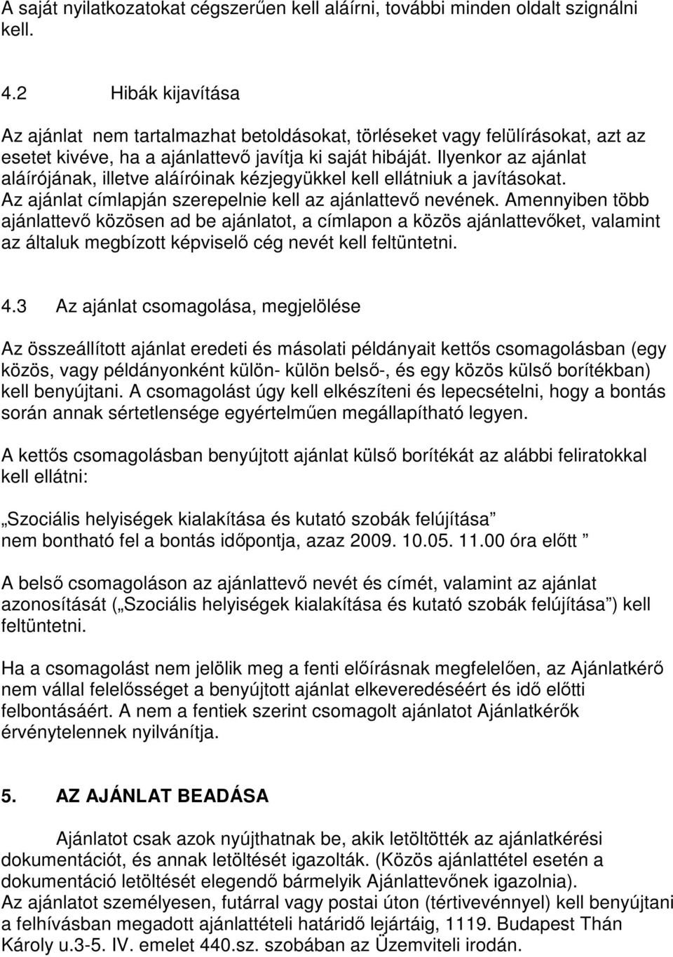 Ilyenkor az ajánlat aláírójának, illetve aláíróinak kézjegyükkel kell ellátniuk a javításokat. Az ajánlat címlapján szerepelnie kell az ajánlattevı nevének.