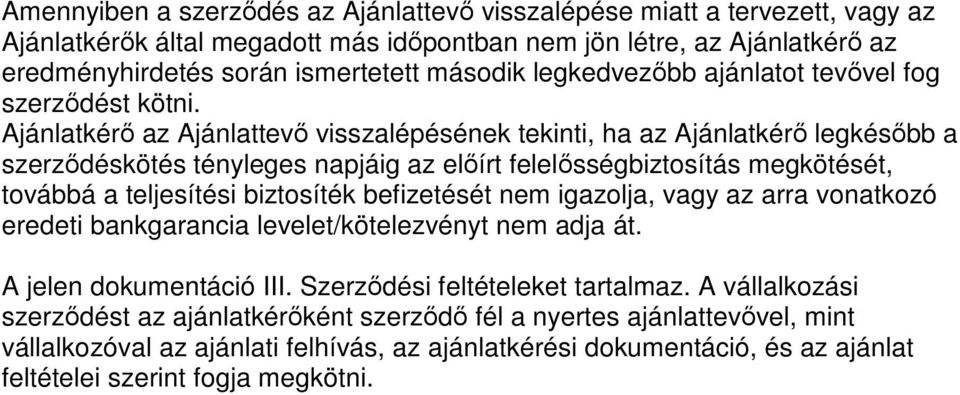 Ajánlatkérı az Ajánlattevı visszalépésének tekinti, ha az Ajánlatkérı legkésıbb a szerzıdéskötés tényleges napjáig az elıírt felelısségbiztosítás megkötését, továbbá a teljesítési biztosíték