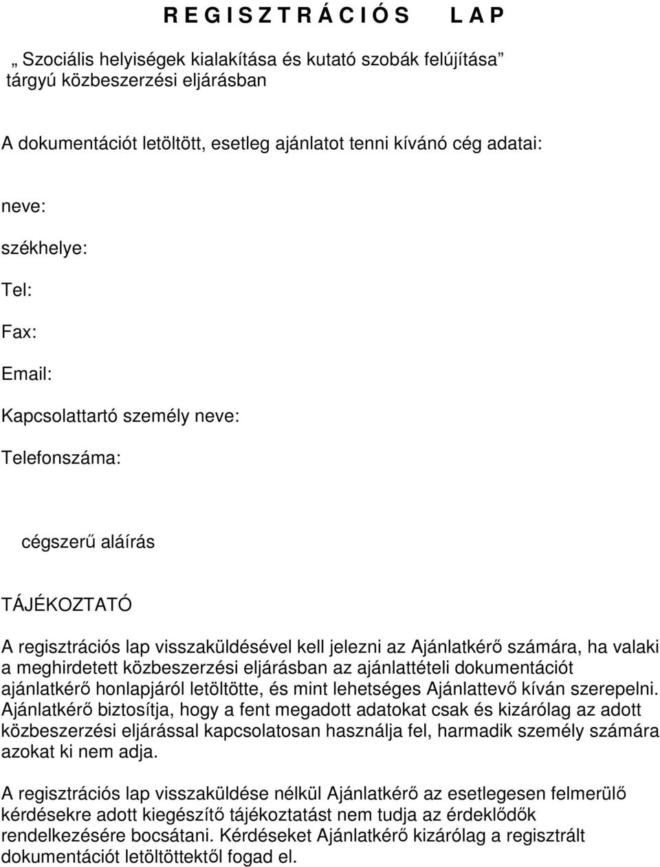 meghirdetett közbeszerzési eljárásban az ajánlattételi dokumentációt ajánlatkérı honlapjáról letöltötte, és mint lehetséges Ajánlattevı kíván szerepelni.