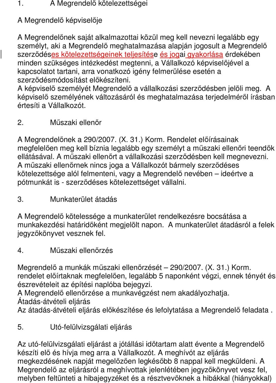 felmerülése esetén a szerzıdésmódosítást elıkészíteni. A képviselı személyét Megrendelı a vállalkozási szerzıdésben jelöli meg.