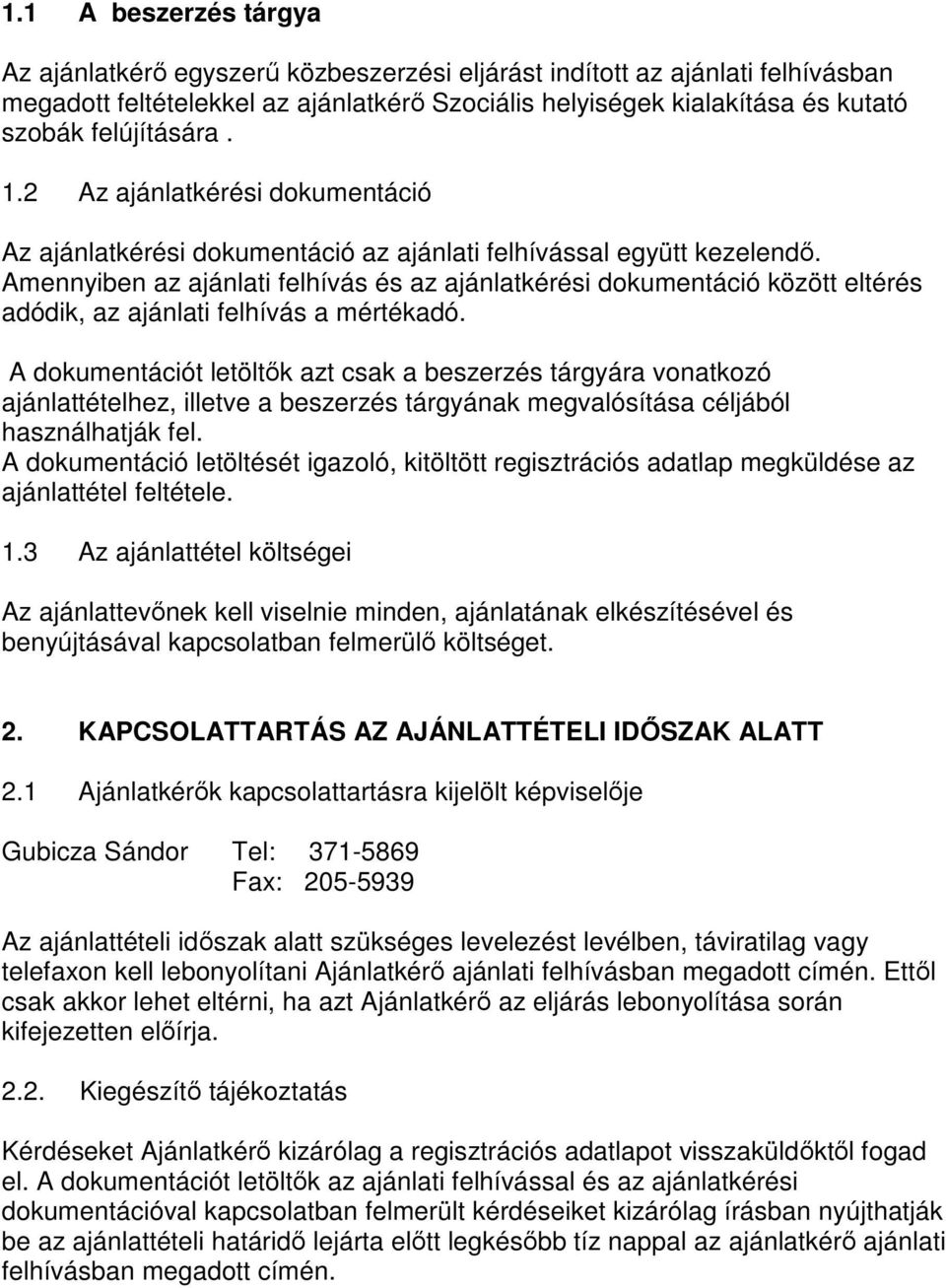 Amennyiben az ajánlati felhívás és az ajánlatkérési dokumentáció között eltérés adódik, az ajánlati felhívás a mértékadó.