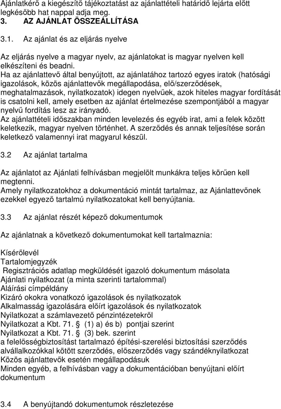 Ha az ajánlattevı által benyújtott, az ajánlatához tartozó egyes iratok (hatósági igazolások, közös ajánlattevık megállapodása, elı/szerzıdések, meghatalmazások, nyilatkozatok) idegen nyelvőek, azok