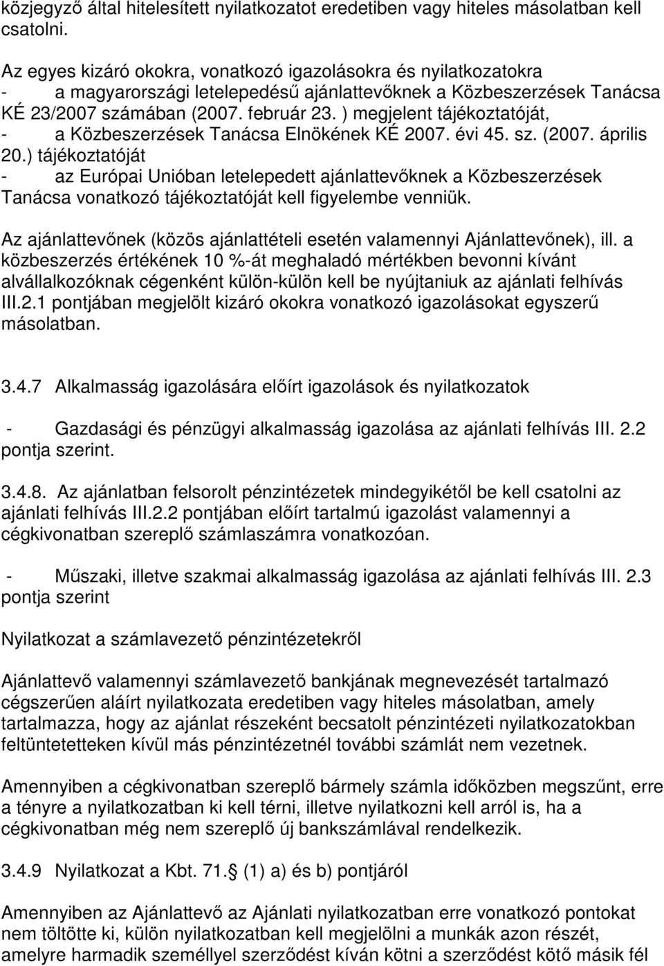 ) megjelent tájékoztatóját, - a Közbeszerzések Tanácsa Elnökének KÉ 2007. évi 45. sz. (2007. április 20.