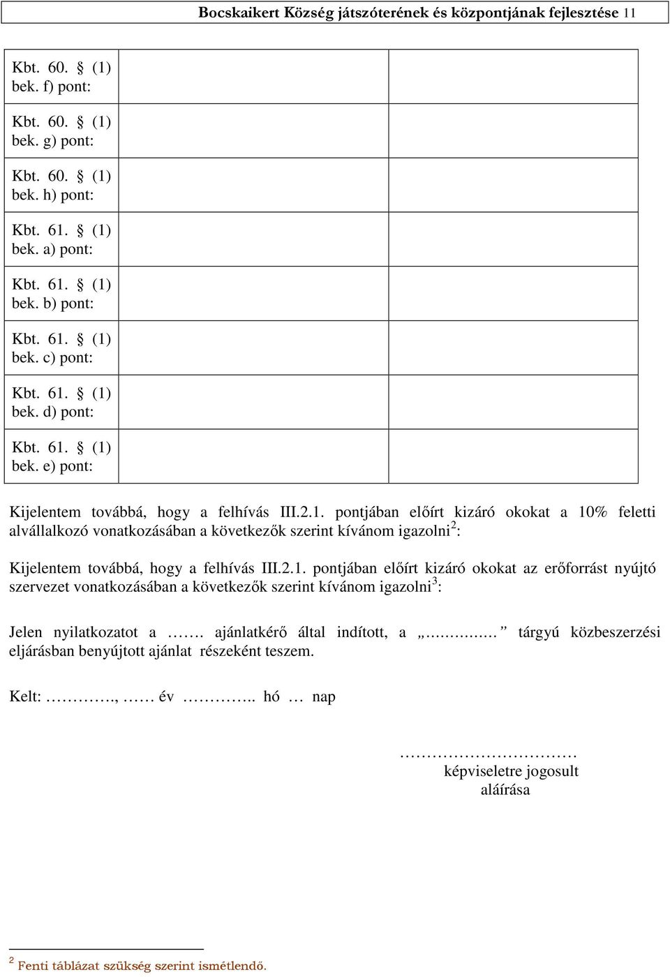 2.1. pontjában előírt kizáró okokat az erőforrást nyújtó szervezet vonatkozásában a következők szerint kívánom igazolni 3 : Jelen nyilatkozatot a.