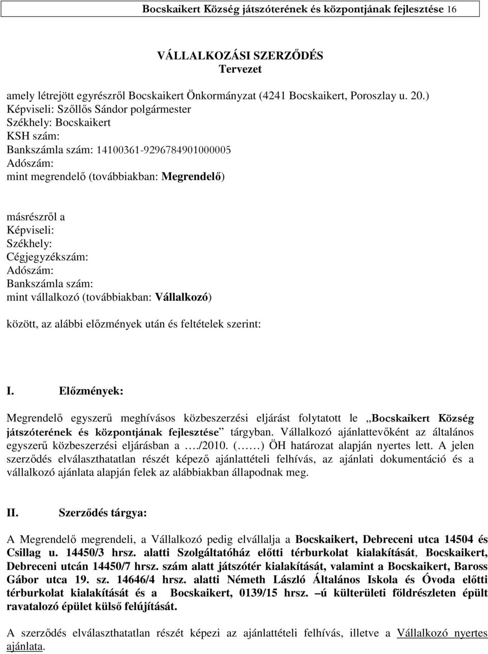 Székhely: Cégjegyzékszám: Adószám: Bankszámla szám: mint vállalkozó (továbbiakban: Vállalkozó) között, az alábbi előzmények után és feltételek szerint: I.