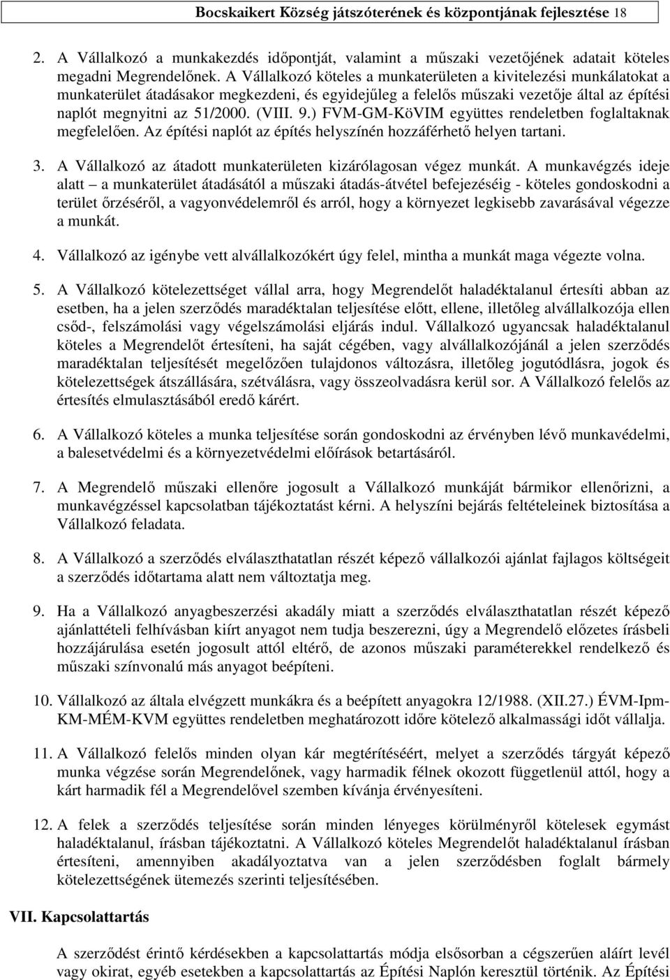 9.) FVM-GM-KöVIM együttes rendeletben foglaltaknak megfelelően. Az építési naplót az építés helyszínén hozzáférhető helyen tartani. 3.