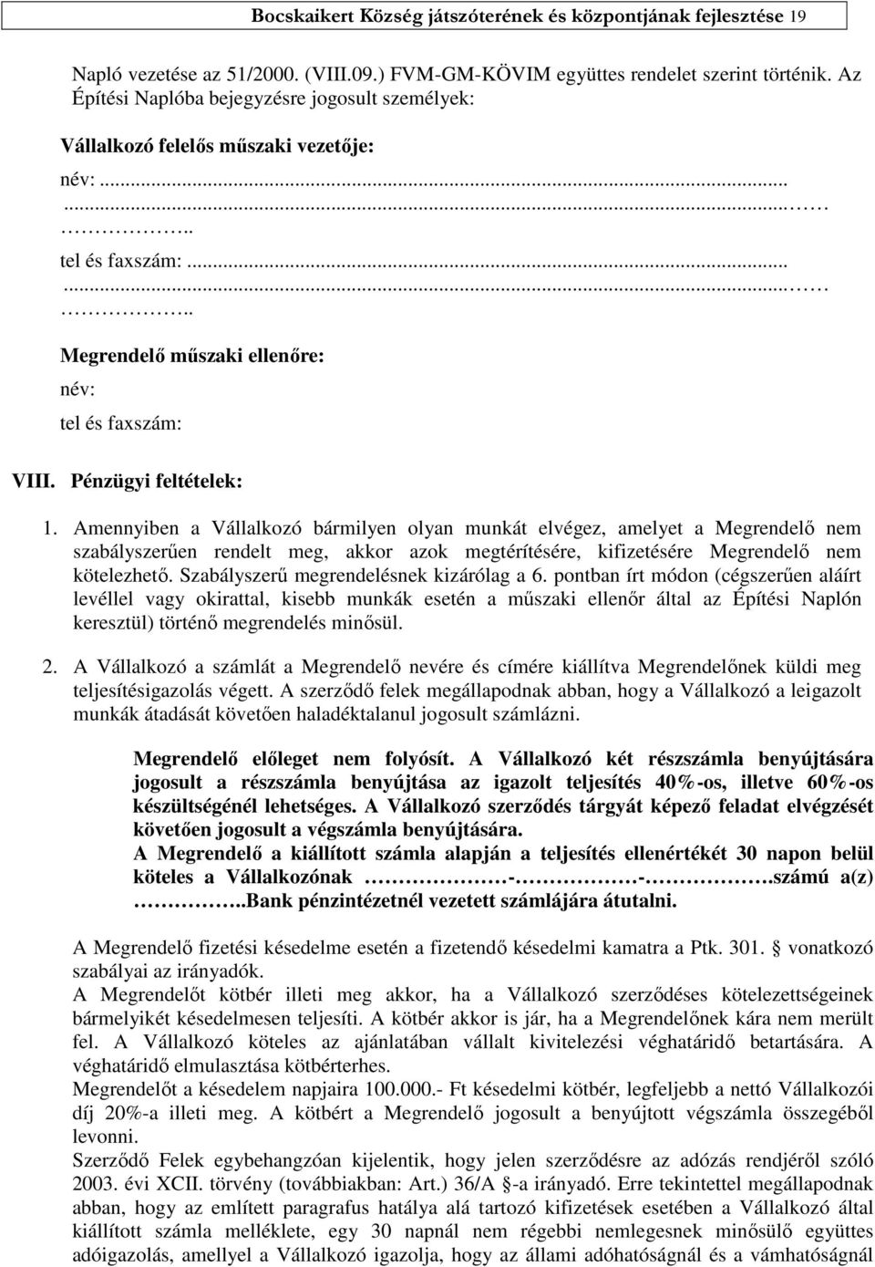 Pénzügyi feltételek: 1. Amennyiben a Vállalkozó bármilyen olyan munkát elvégez, amelyet a Megrendelő nem szabályszerűen rendelt meg, akkor azok megtérítésére, kifizetésére Megrendelő nem kötelezhető.