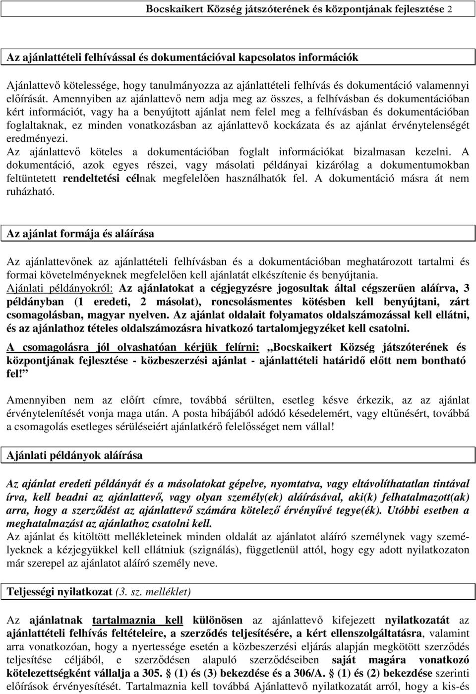 Amennyiben az ajánlattevő nem adja meg az összes, a felhívásban és dokumentációban kért információt, vagy ha a benyújtott ajánlat nem felel meg a felhívásban és dokumentációban foglaltaknak, ez