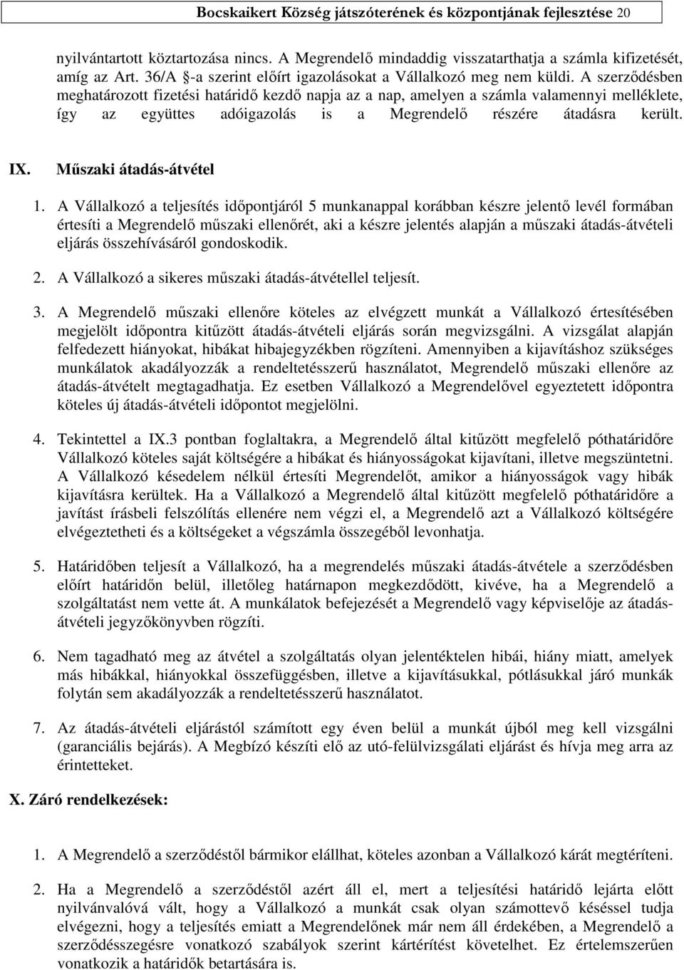 A szerződésben meghatározott fizetési határidő kezdő napja az a nap, amelyen a számla valamennyi melléklete, így az együttes adóigazolás is a Megrendelő részére átadásra került. IX.