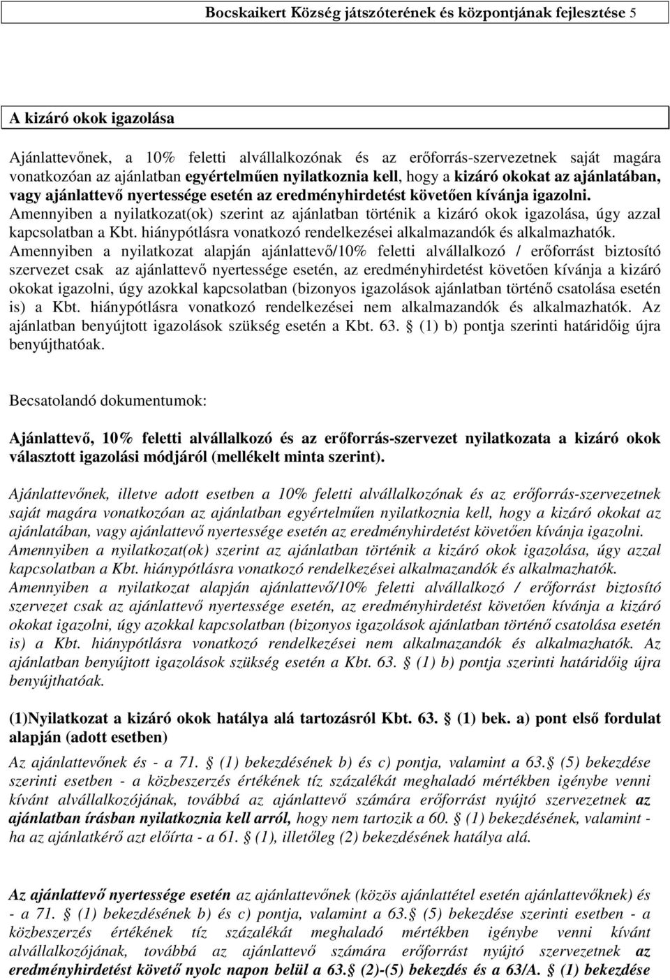 Amennyiben a nyilatkozat(ok) szerint az ajánlatban történik a kizáró okok igazolása, úgy azzal kapcsolatban a Kbt. hiánypótlásra vonatkozó rendelkezései alkalmazandók és alkalmazhatók.